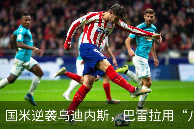 国米逆袭乌迪内斯，巴雷拉用“八分高分”圈粉全场